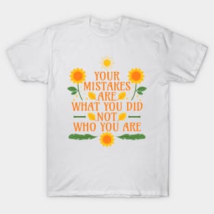 Your Mistakes Are What You Did Not Who You Are - Self Compassion - Self Love T-Shirt